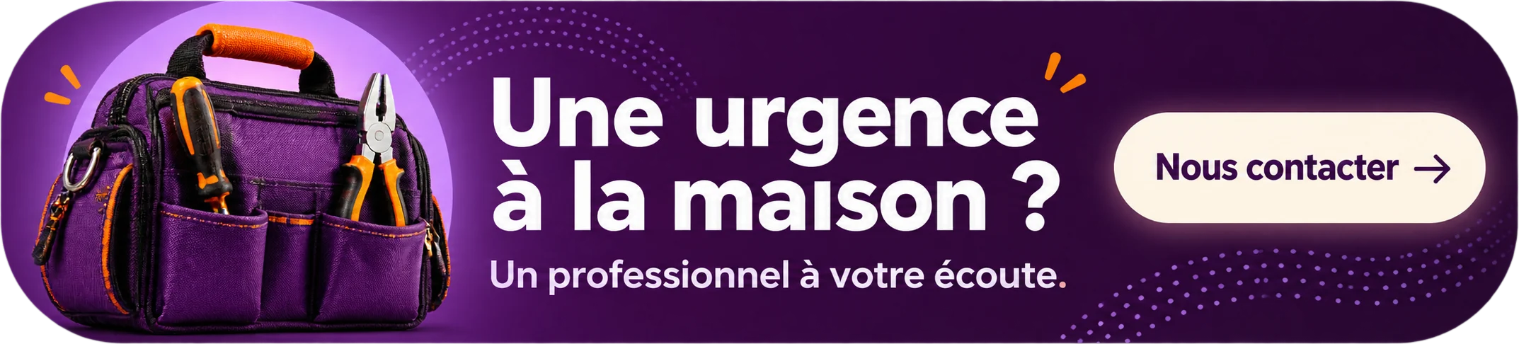 Une urgence à la maison ? Un professionnel à votre écoute. Nous contacter.